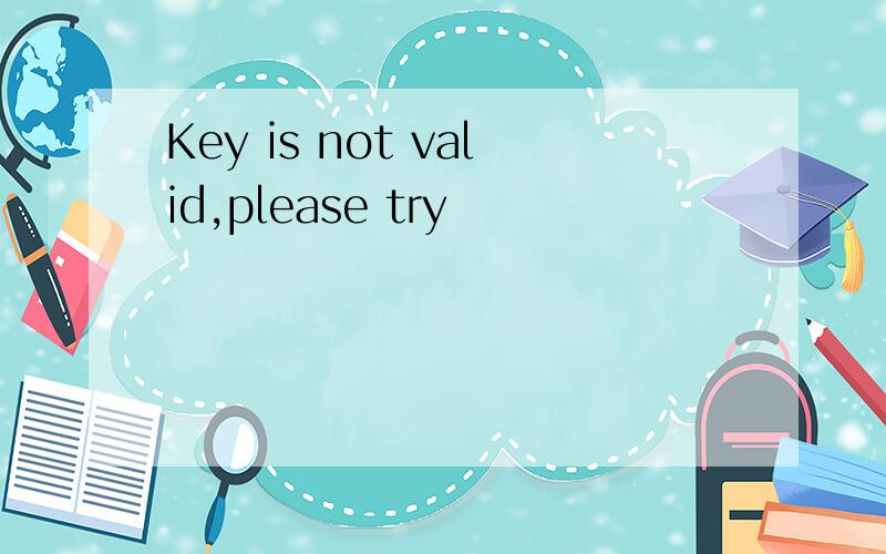 Key is not valid,please try