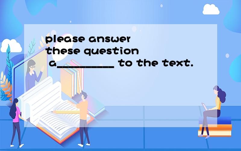 please answer these question a__________ to the text.