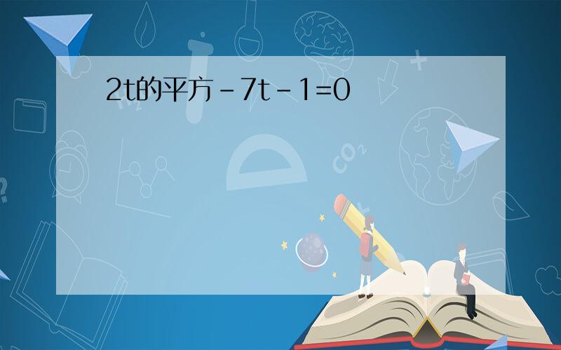2t的平方-7t-1=0
