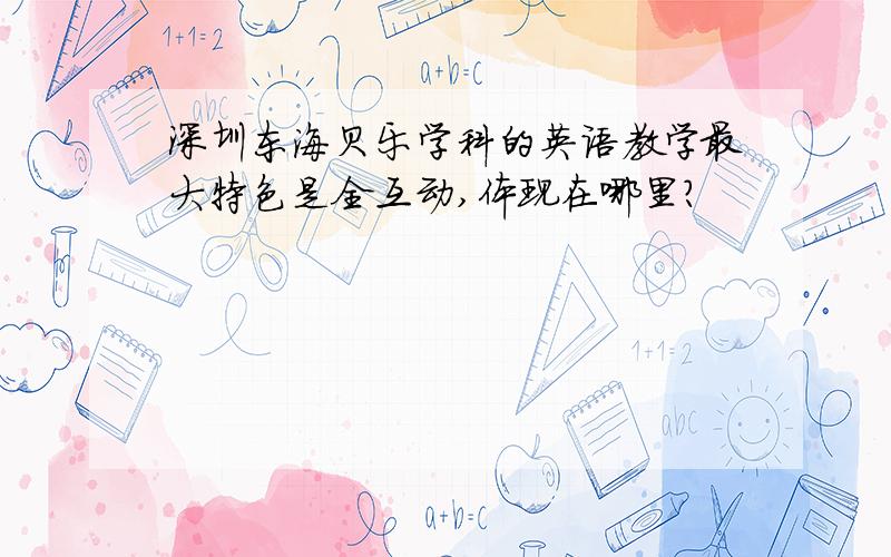 深圳东海贝乐学科的英语教学最大特色是全互动,体现在哪里?