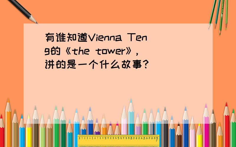 有谁知道Vienna Teng的《the tower》,讲的是一个什么故事?