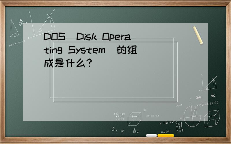 DOS(Disk Operating System)的组成是什么?