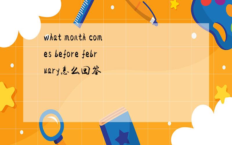 what month comes before february怎么回答