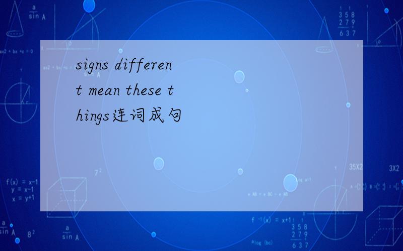 signs different mean these things连词成句