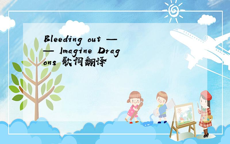 Bleeding out —— Imagine Dragons 歌词翻译
