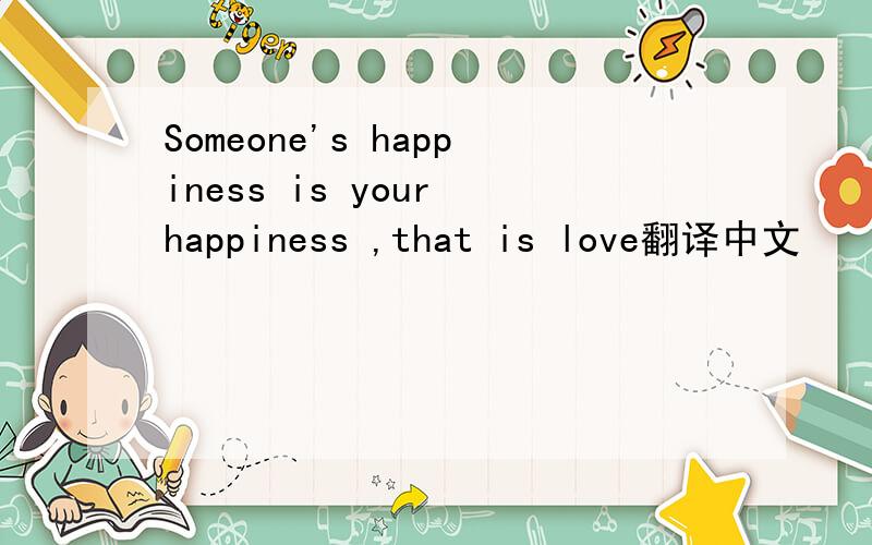 Someone's happiness is your happiness ,that is love翻译中文