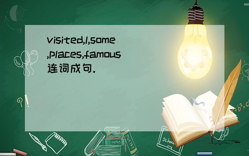 visited,l,some,places,famous连词成句.