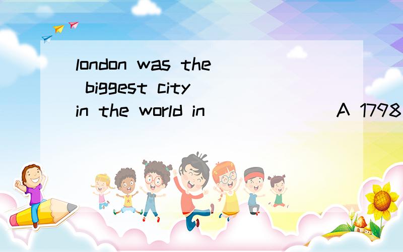 london was the biggest city in the world in ______ A 1798 B 1891 C 1980 D 2000