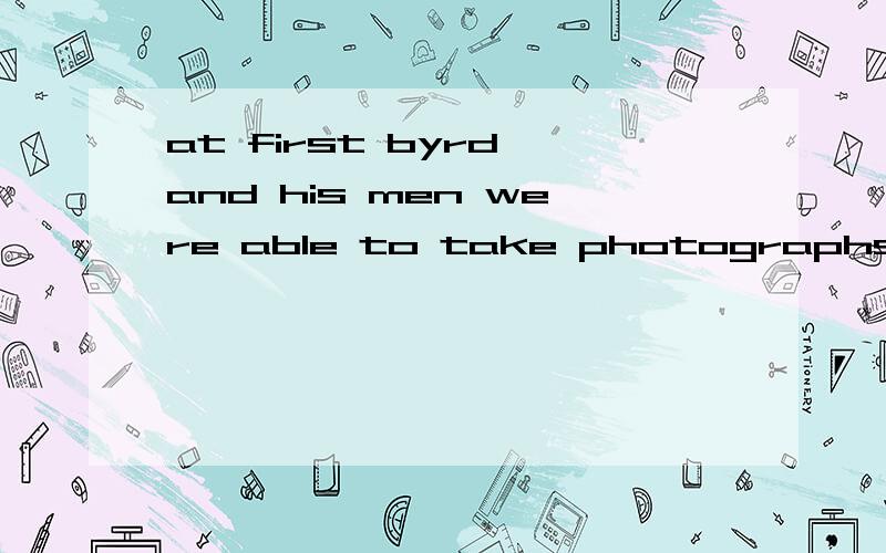 at first byrd and his men were able to take photographs.were able to take 换成took,意思有啥区别?