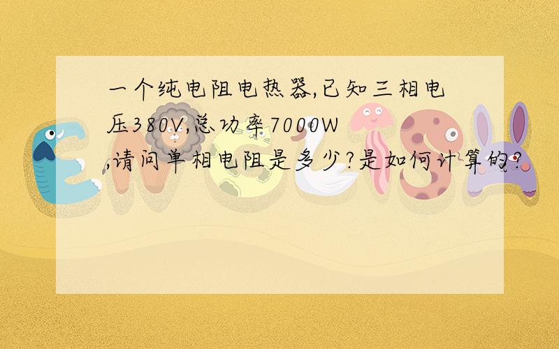 一个纯电阻电热器,已知三相电压380V,总功率7000W,请问单相电阻是多少?是如何计算的?