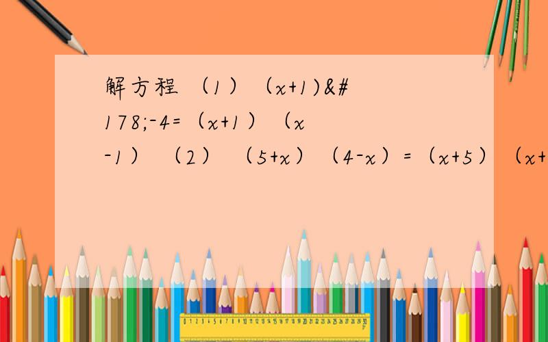 解方程 （1）（x+1)²-4=（x+1）（x-1） （2） （5+x）（4-x）=（x+5）（x+3） 求高手解答 高悬赏