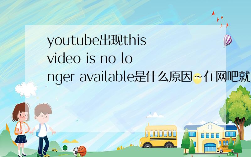 youtube出现this video is no longer available是什么原因~在网吧就可以看 在家就看不鸟出现this video is no longer available