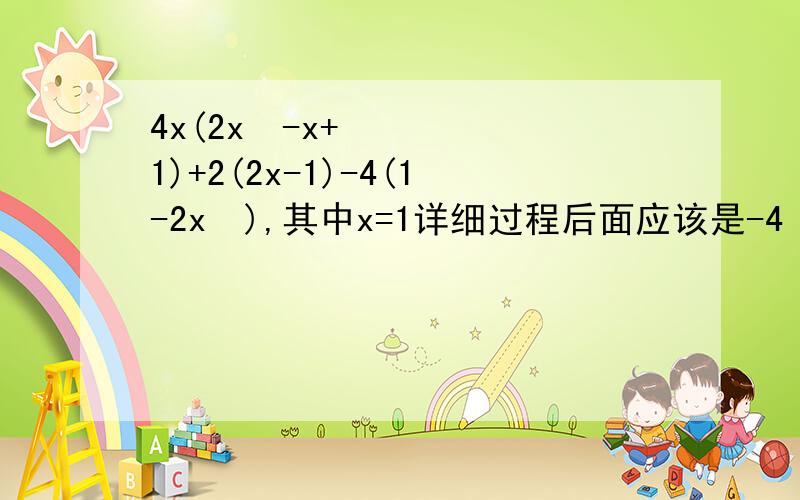 4x(2x²-x+1)+2(2x-1)-4(1-2x²),其中x=1详细过程后面应该是-4（1-x²）