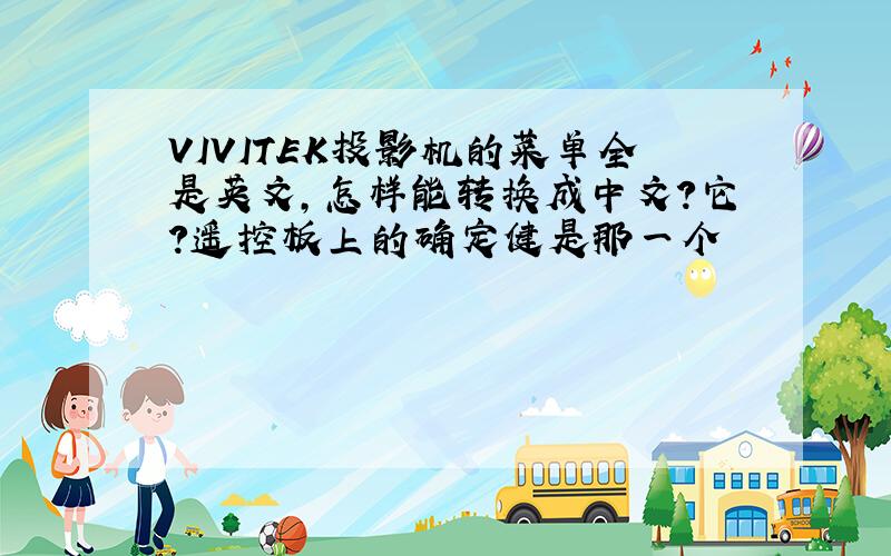 VIVITEK投影机的菜单全是英文,怎样能转换成中文?它?遥控板上的确定健是那一个
