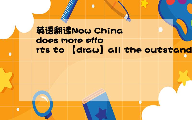 英语翻译Now China does more efforts to 【draw】all the outstanding achievements in the World.把draw改掉,并翻译,