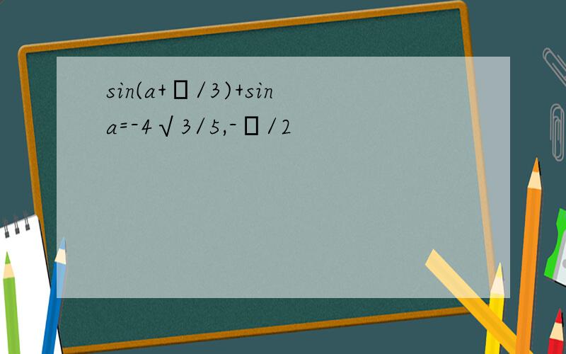 sin(a+π/3)+sina=-4√3/5,-π/2