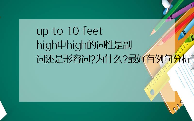 up to 10 feet high中high的词性是副词还是形容词?为什么?最好有例句分析下~