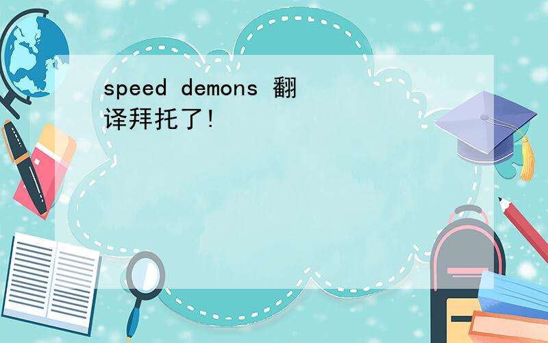 speed demons 翻译拜托了!