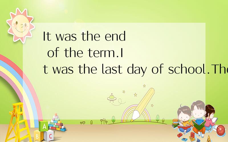 It was the end of the term.It was the last day of school.The teacher gave the children their report`求全文 最好有翻译 今天要用