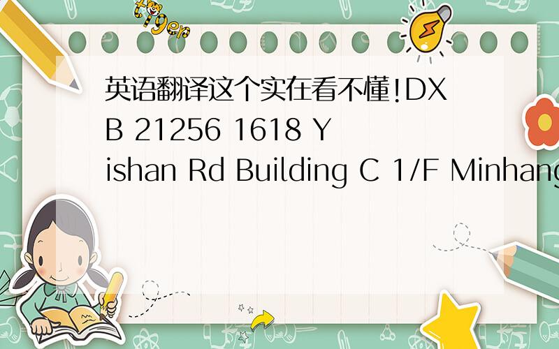 英语翻译这个实在看不懂!DXB 21256 1618 Yishan Rd Building C 1/F Minhang District