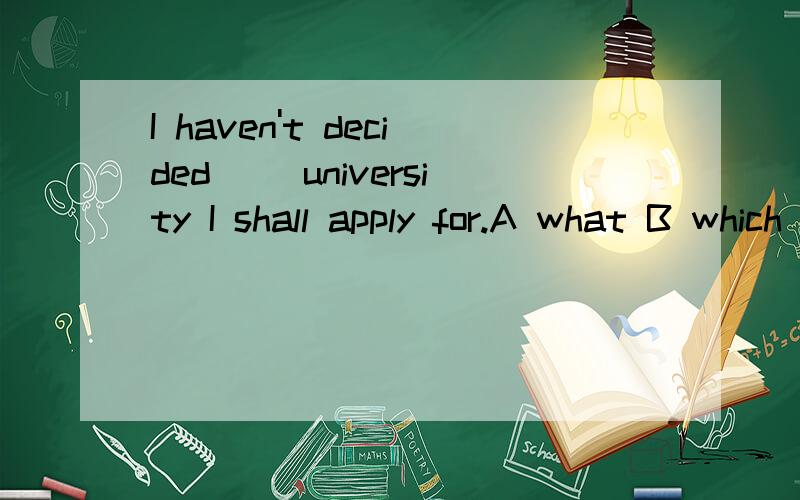 I haven't decided__ university I shall apply for.A what B which C where D for which