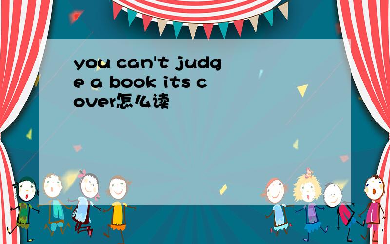 you can't judge a book its cover怎么读