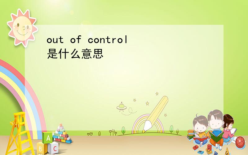 out of control是什么意思