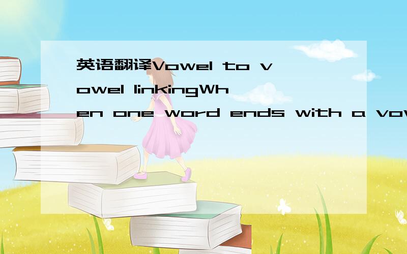英语翻译Vowel to vowel linkingWhen one word ends with a vowel sound and the next word begins with a vowel,another sound,a /w/ or /j/ can be added depending on the particular sounds to make a smooth transition.In these examples the link is shown i