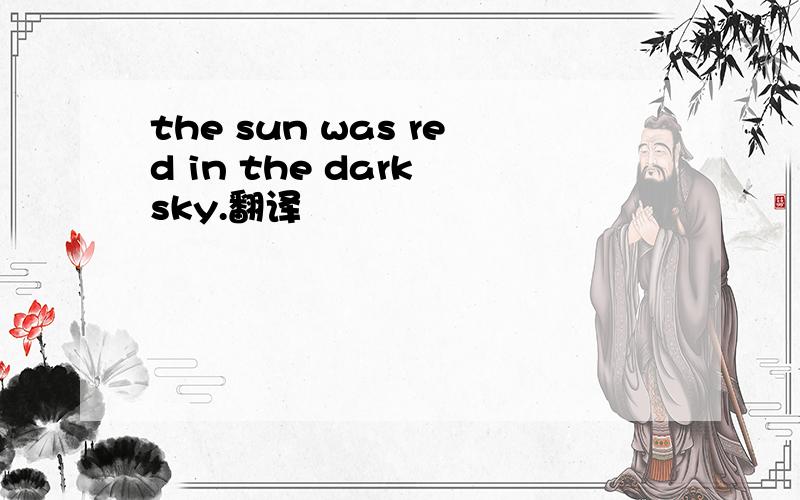 the sun was red in the dark sky.翻译