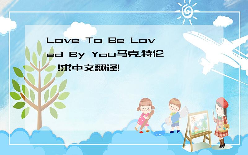 Love To Be Loved By You马克.特伦茨!求中文翻译!