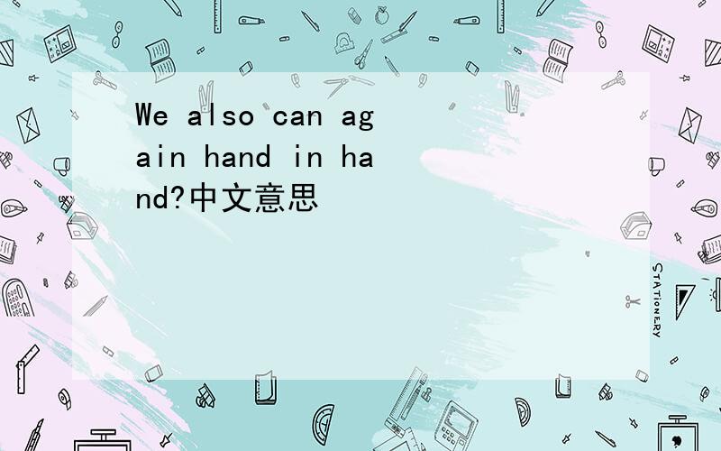 We also can again hand in hand?中文意思