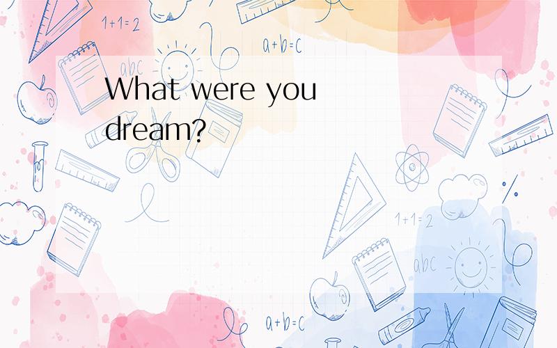 What were you dream?