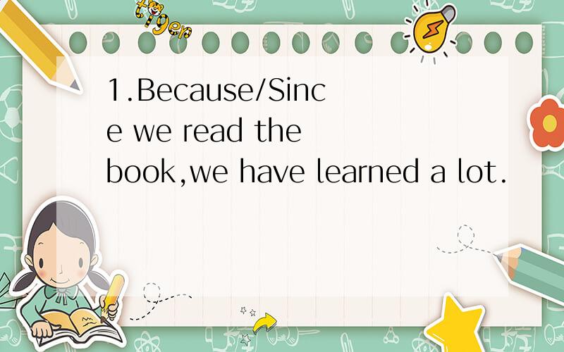 1.Because/Since we read the book,we have learned a lot.