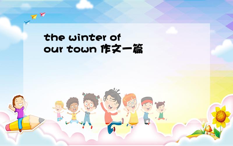 the winter of our town 作文一篇