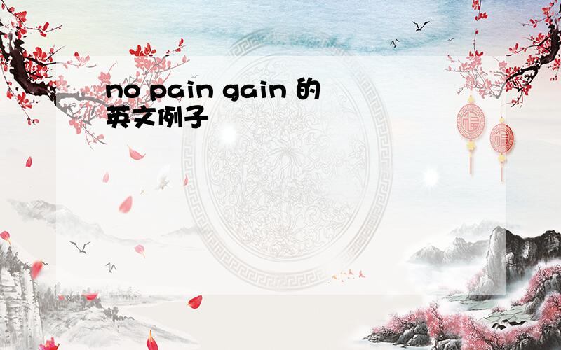 no pain gain 的英文例子