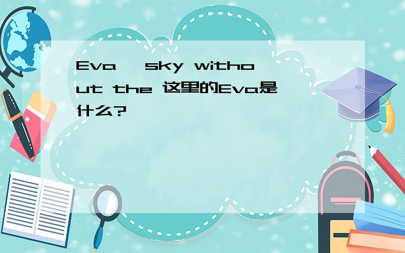 Eva' sky without the 这里的Eva是什么?