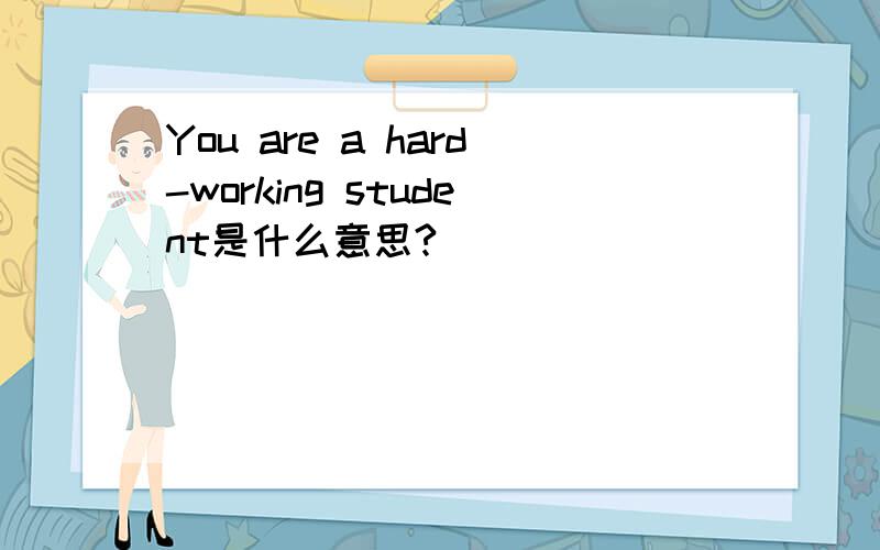 You are a hard-working student是什么意思?