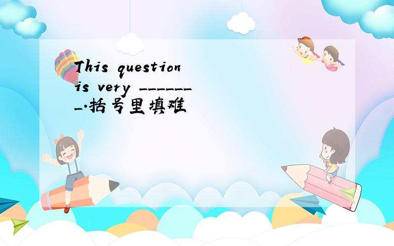 This question is very _______.括号里填难