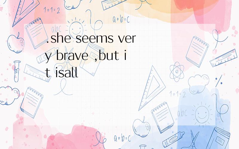.she seems very brave ,but it isall