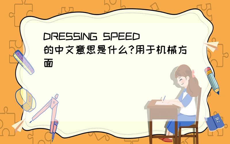 DRESSING SPEED的中文意思是什么?用于机械方面