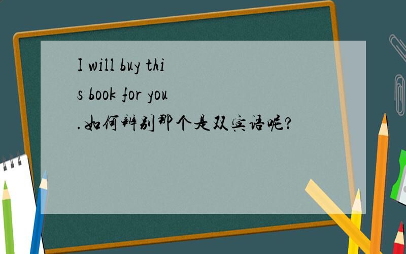 I will buy this book for you.如何辨别那个是双宾语呢?