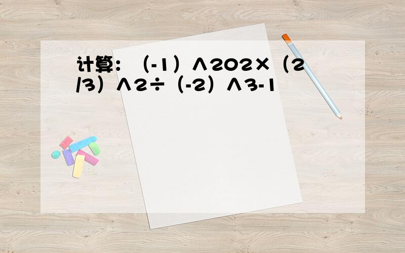 计算：（-1）∧202×（2/3）∧2÷（-2）∧3-1