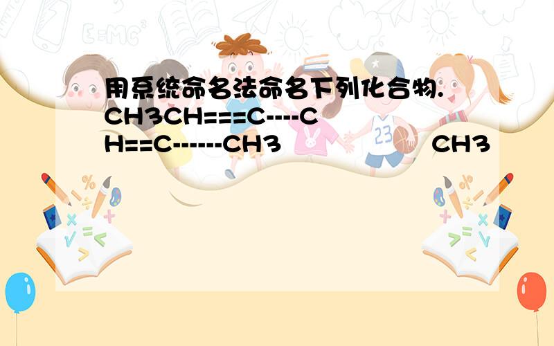 用系统命名法命名下列化合物.CH3CH===C----CH==C------CH3                  CH3           CH3