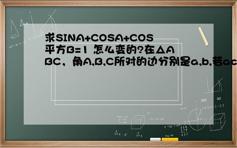 求SINA+COSA+COS平方B=1 怎么变的?在△ABC，角A,B,C所对的边分别是a,b,若acosA=bsinB,则sinAcosA+cos平方B=？