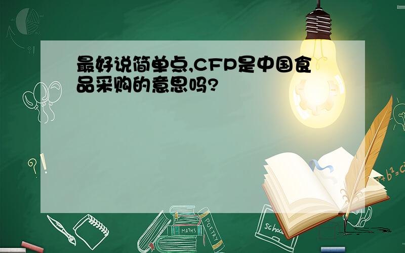 最好说简单点,CFP是中国食品采购的意思吗?