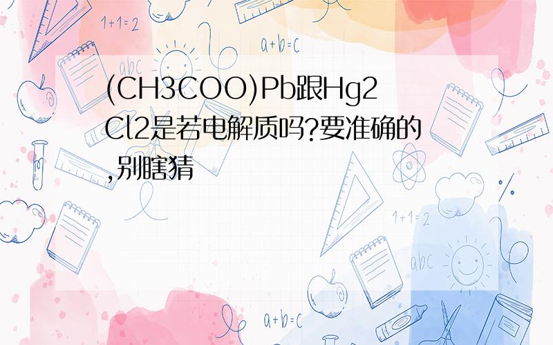 (CH3COO)Pb跟Hg2Cl2是若电解质吗?要准确的,别瞎猜