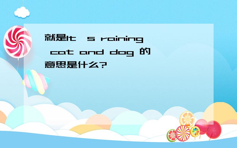 就是It's raining cat and dog 的意思是什么?