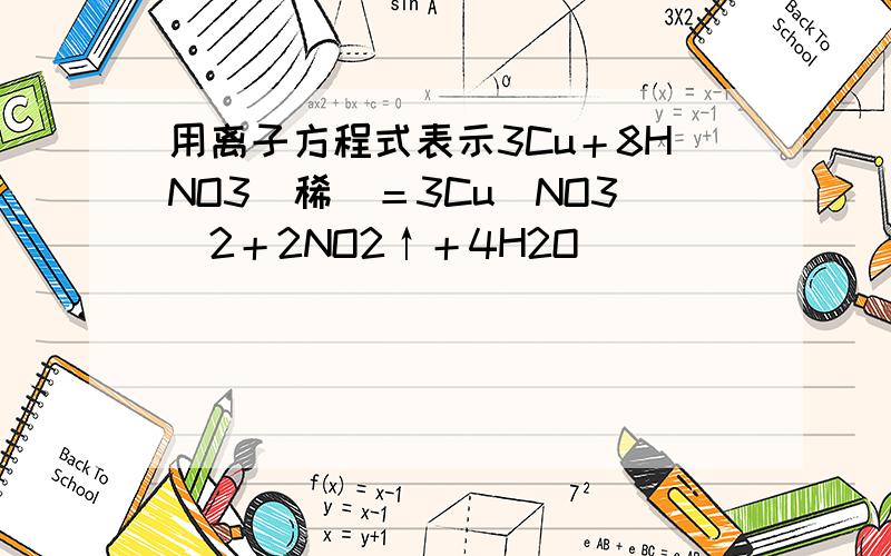 用离子方程式表示3Cu＋8HNO3（稀）＝3Cu（NO3）2＋2NO2↑＋4H2O