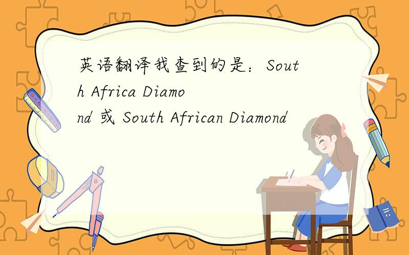 英语翻译我查到的是：South Africa Diamond 或 South African Diamond