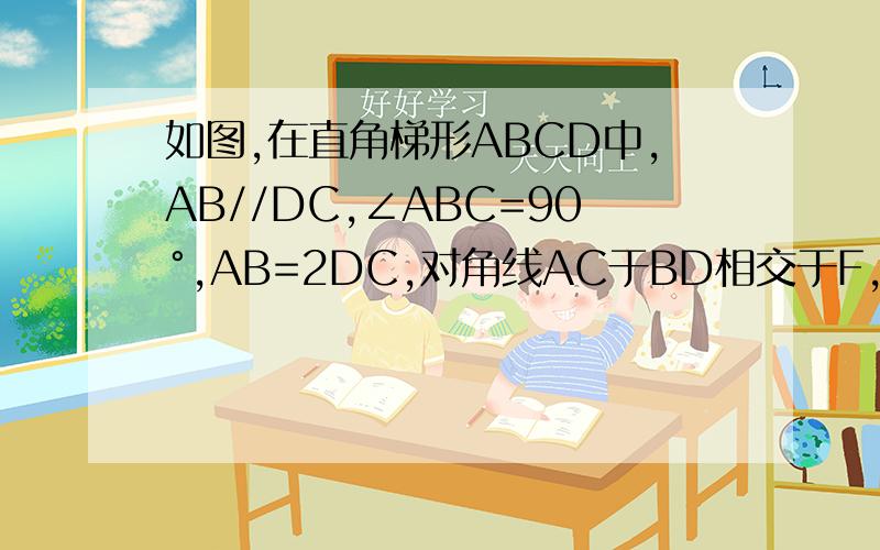 如图,在直角梯形ABCD中,AB//DC,∠ABC=90°,AB=2DC,对角线AC于BD相交于F,过点F作EF//AB,交AD于点E.试说明：四边形ABFE是等腰梯形.